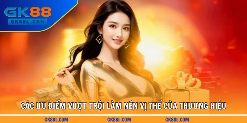 cac-uu-diem-vuot-troi-lam-nen-vi-the-cua-thuong-hieu-gk88l.com