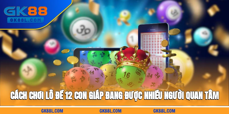 cach-choi-lo-de-12-con-giap-dang-duoc-nhieu-nguoi-quan-tam-gk88l.com