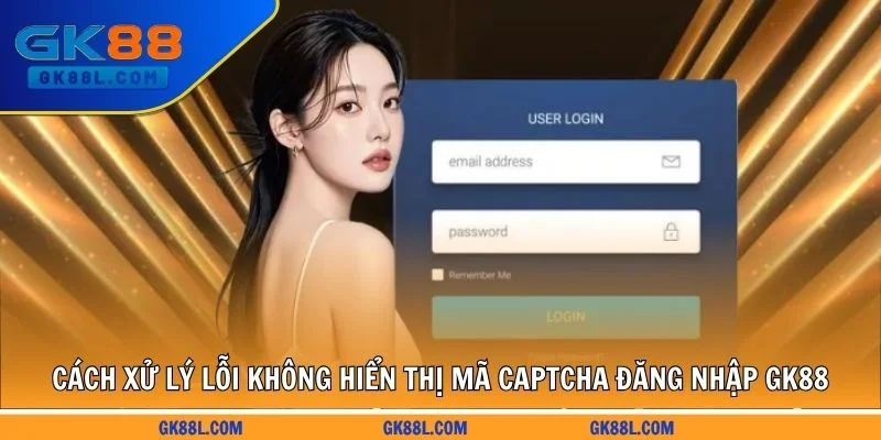 cach-xu-ly-loi-khong-hien-thi-ma-captcha-dang-nhap-gk88l.com