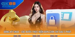 dang-ky-gk88l-com-cac-buoc-thuc-hien-don-gian-chi-sau-5-phut