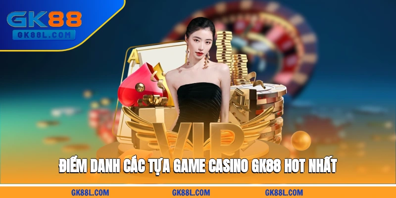 diem-danh-cac-tua-game-casino-gk88l.com-hot-nhat