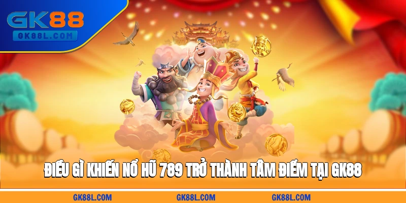 dieu-gi-khien-no-hu-789-tro-thanh-tam-diem-tai-gk88l.com