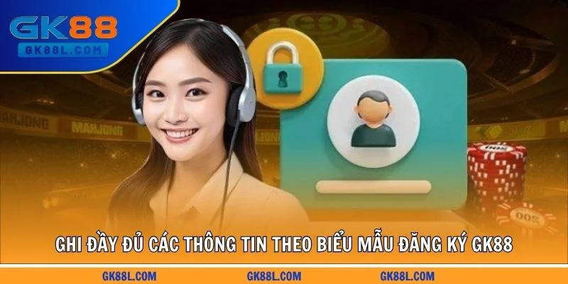 ghi-day-du-cac-thong-tin-theo-bieu-mau-dang-ky-gk88l.com