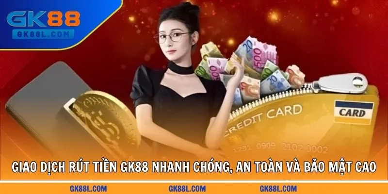 giao-dich-rut-tien-gk88l.com-nhanh-chong-an-toan-va-bao-mat-cao