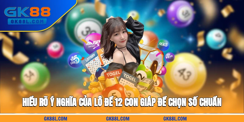 hieu-ro-y-nghia-cua-lo-de-12-con-giap-de-chon-so-chuan-gk88l.com