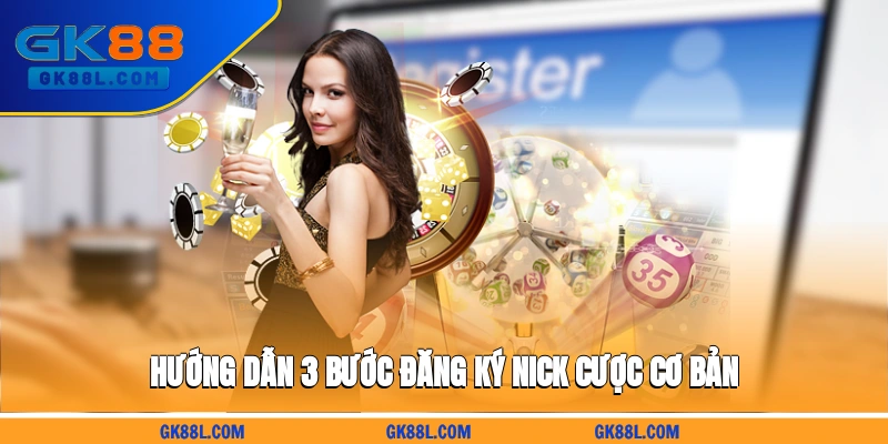 huong-dan-3-buoc-dang-ky-nick-cuoc-co-ban-gk88l.com