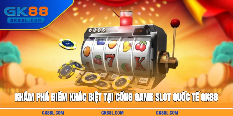 kham-pha-diem-khac-biet-tai-cong-game-slot-quoc-te-gk88l.com