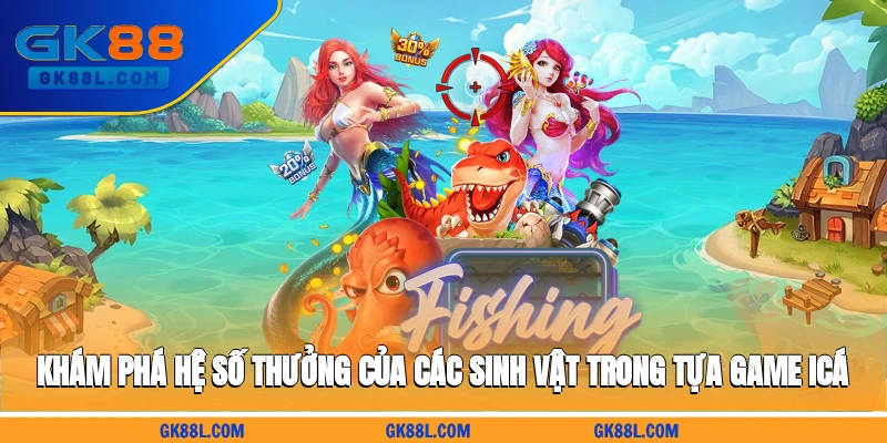 kham-pha-he-so-thuong-cua-cac-sinh-vat-trong-tua-game-ica-gk88l.com