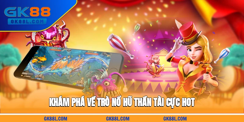 kham-pha-ve-tro-no-hu-than-tai-cuc-hot-gk88l.com