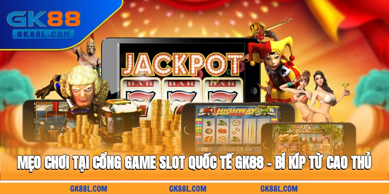 meo-choi-tai-cong-game-slot-quoc-te-gk88l.com-bi-kip-tu-cao-thu
