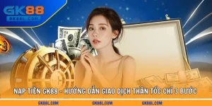 nap-tien-gk88l-com-huong-dan-giao-dich-than-toc-chi-3-buoc