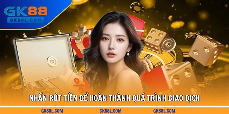 nhan-rut-tien-de-hoan-thanh-qua-trinh-giao-dich-gk88l.com