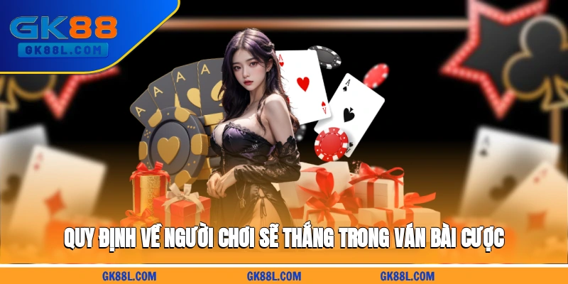 quy-dinh-ve-nguoi-choi-se-thang-trong-van-bai-cuoc-gk88l.com