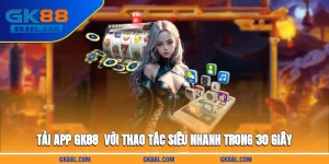 tai-app-gk88l-com-voi-thao-tac-sieu-nhanh-trong-30-giay