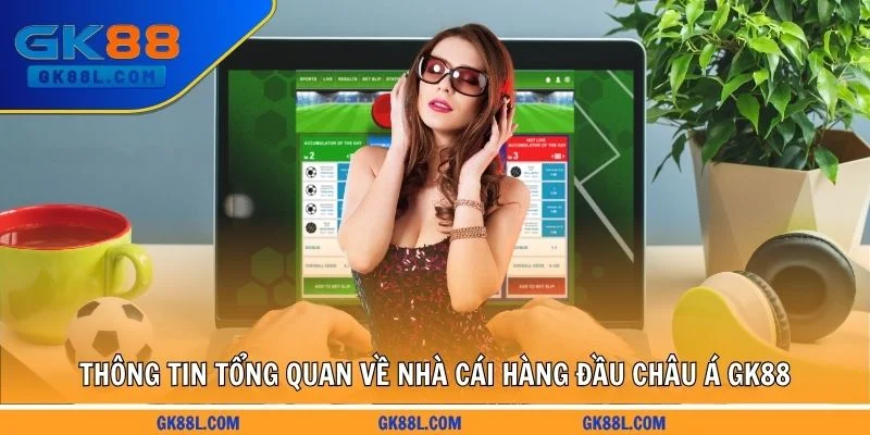 thong-tin-tong-quan-ve-nha-cai-hang-dau-chau-a-gk88l.com
