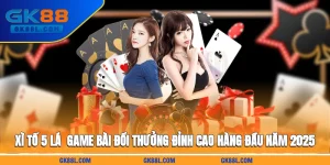 xi-to-5-la-game-bai-doi-thuong-dinh-cao-hang-dau-nam-2025-gk88l-com
