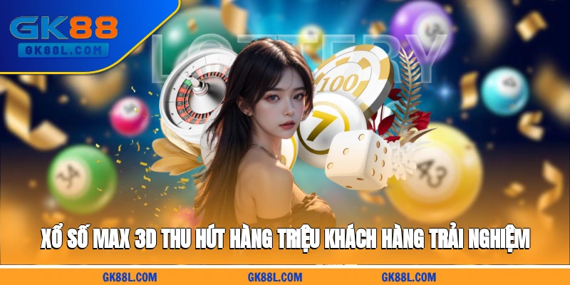 xo-so-max-3d-thu-hut-hang-trieu-khach-hang-trai-nghiem-gk88l.com