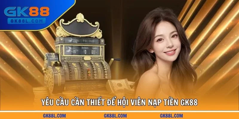 yeu-cau-can-thiet-de-hoi-vien-nap-tien-gk88l.com