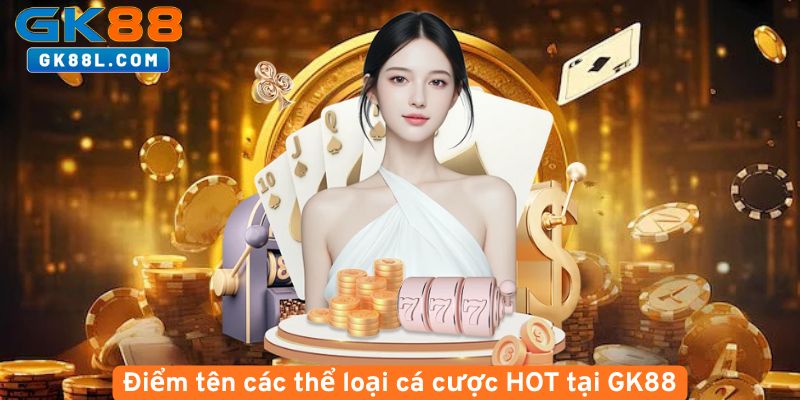 Diem-ten-cac-the-loai-ca-cuoc-HOT-tai-GK88
