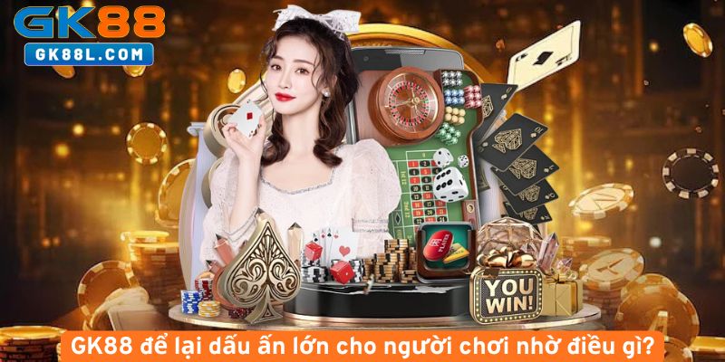 GK88-de-lai-dau-an-lon-cho-nguoi-choi-nho-dieu-gi