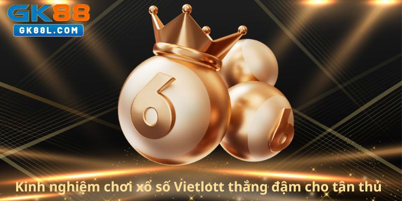 kinh-nghiem-choi-xo-so-vietlott-thang-dam-cho-tan-thu