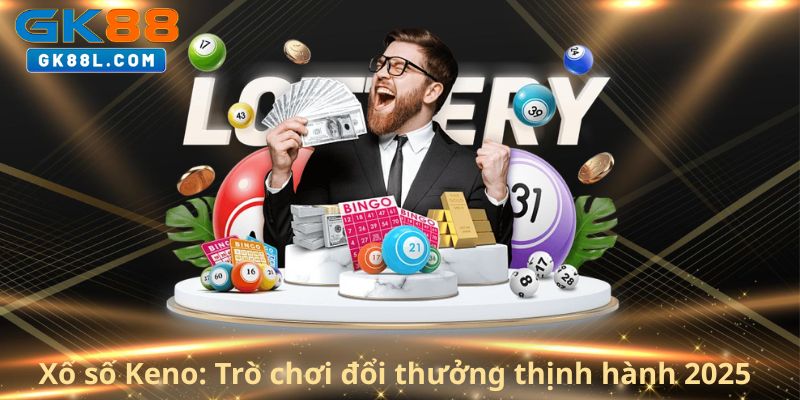 xo-so-keno-tro-choi-doi-thuong-thinh-hanh-2025